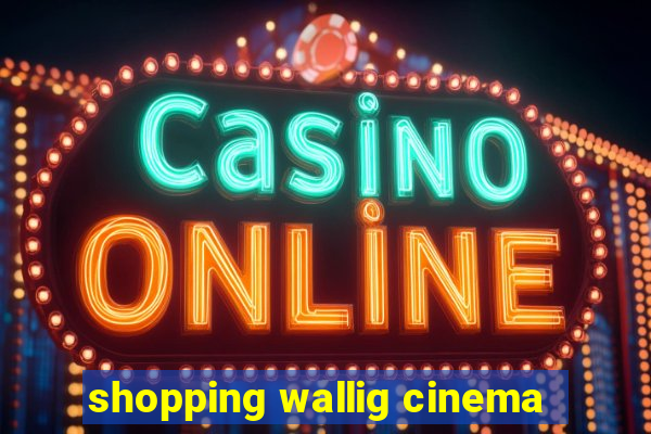 shopping wallig cinema